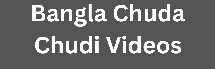 Bangla Chuda Chudi Videos - চুদাচুদি ভিডিও, বাংলাদেশী পর্ন ভিডিও, ভাইরাল সেক্স ভিডিও